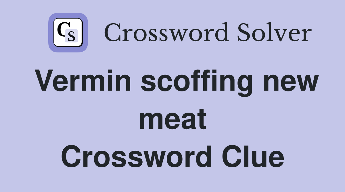 Vermin scoffing new meat Crossword Clue Answers Crossword Solver